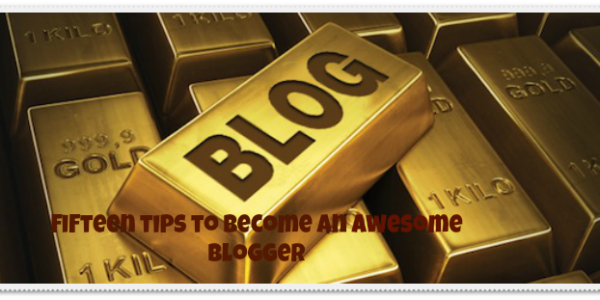 Fifteen blogging tips to make you an awesome blogger